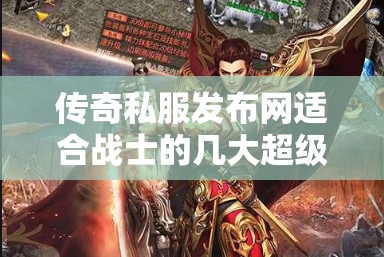 传奇私服发布网适合战士的几大超级武器